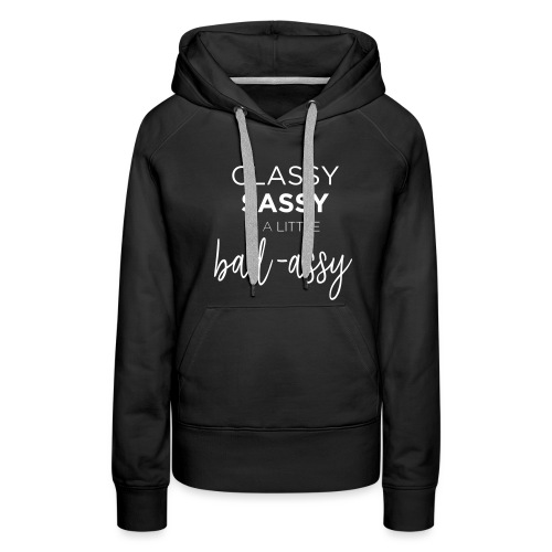 Classy Sassy and a Little Bad-Assy - Women's Premium Hoodie