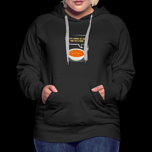 Life is a Bowl of Soup, and I'm a fork | Love Life - Women's Premium Hoodie