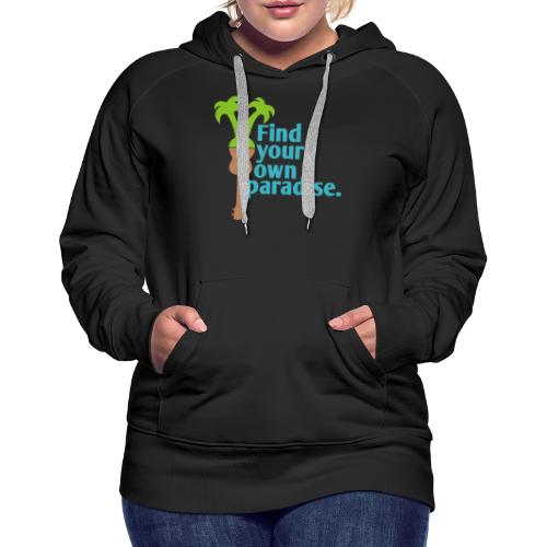 Find Your Own Paradise - Women's Premium Hoodie