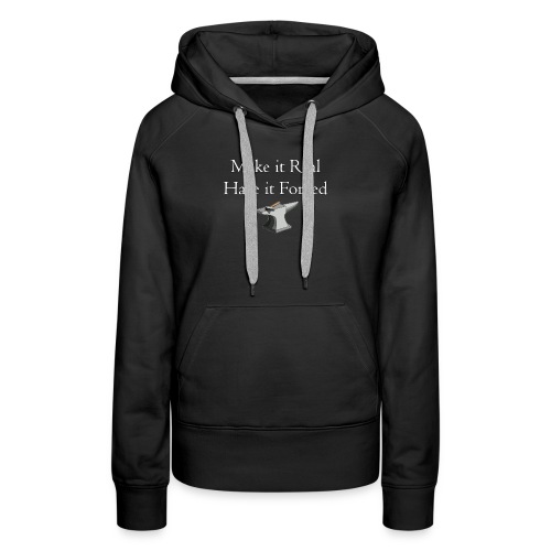 Make it Real Have it Forg - Women's Premium Hoodie