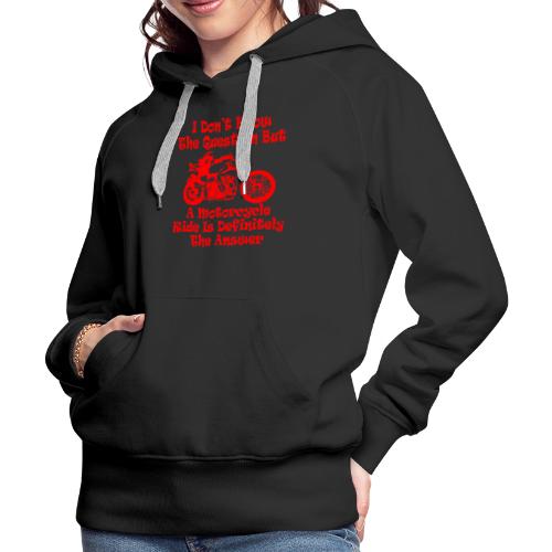 I Don’t Know The Question But A Motorcycle Ride Is - Women's Premium Hoodie