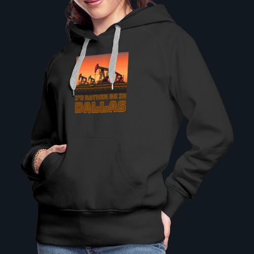 I'd rather be in Dallas - Women's Premium Hoodie