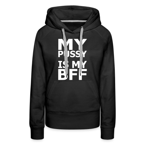 My Pussy Is My BFF Women Rolled Sleeve Boxy TShirt - Women's Premium Hoodie