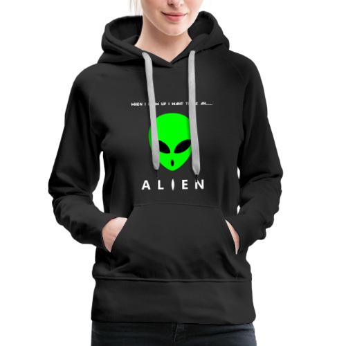 When I Grow Up I Want To Be An Alien - Women's Premium Hoodie