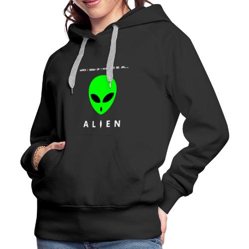 When I Grow Up I Want To Be An Alien - Women's Premium Hoodie