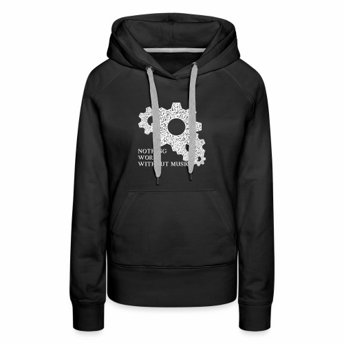 Nothing works without music ! - Women's Premium Hoodie