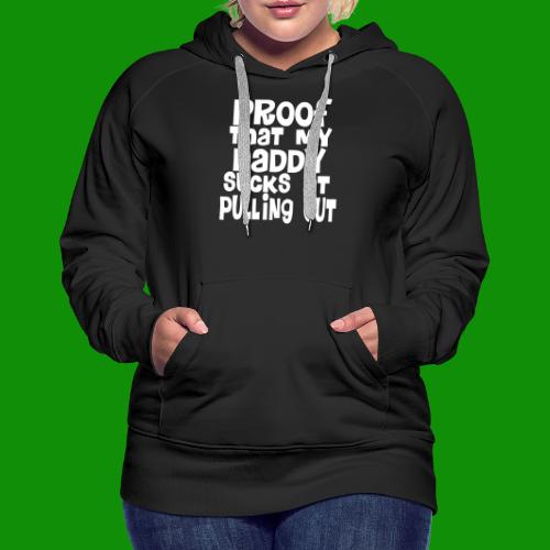 Proof Daddy Sucks At Pulling Out - Women's Premium Hoodie