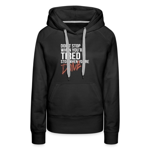Don t stop when you re tired stop when you re done - Women's Premium Hoodie