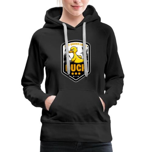 If it Quacks like a Duck - Women's Premium Hoodie