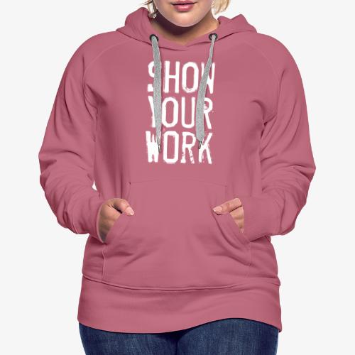 Show Your Work - Women's Premium Hoodie