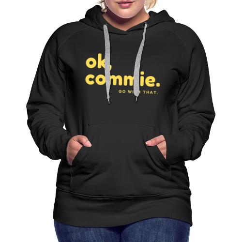 Ok, Commie (Yellow Lettering) - Women's Premium Hoodie