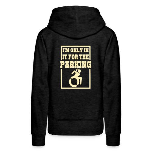 In the wheelchair for the parking. Humor * - Women's Premium Hoodie