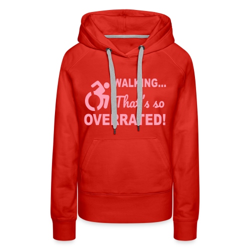 Walking that is overrated. Wheelchair humor # - Women's Premium Hoodie