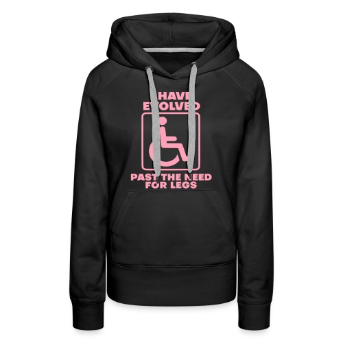 Evolved past the need for legs. Wheelchair humor - Women's Premium Hoodie