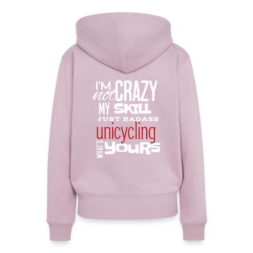 I m Not Crazy My Skill Just Badass Unicycling - Women's Premium Hoodie