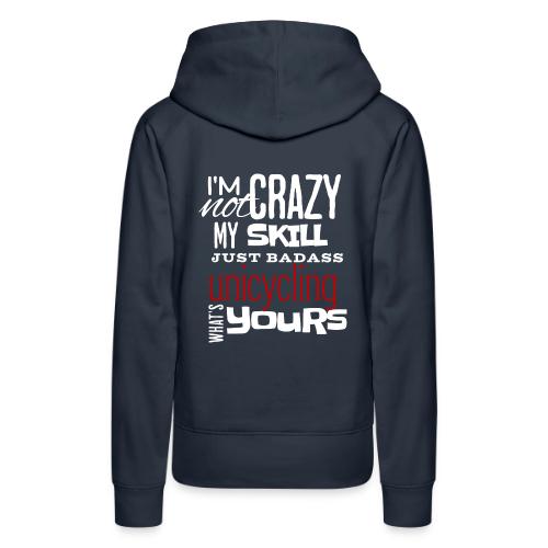 I m Not Crazy My Skill Just Badass Unicycling - Women's Premium Hoodie