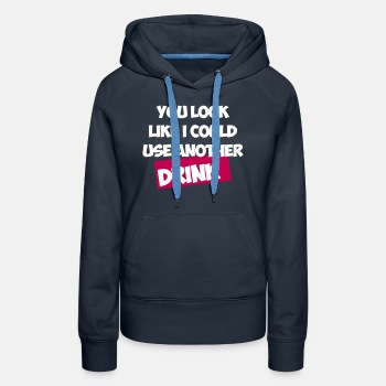 You Look Like I Could Use Another Drink - Premium hoodie for women