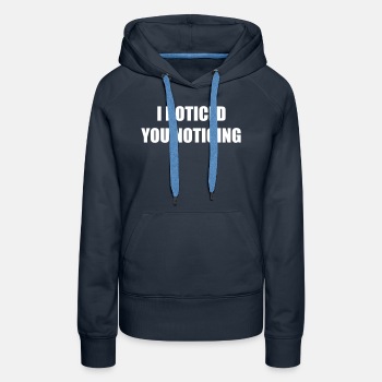 I noticed you noticing - Premium hoodie for women