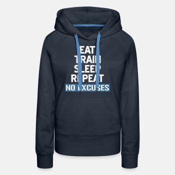 Eat Train Sleep Repeat No Excuses - Premium hoodie for women