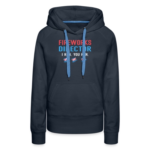 Fireworks Director TShirt Funny 4th of July Gift T - Women's Premium Hoodie