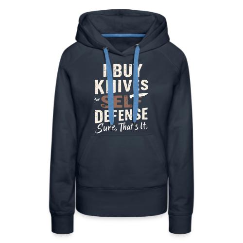 I Buy Knives for Self Defense Knife Collector Fun - Women's Premium Hoodie