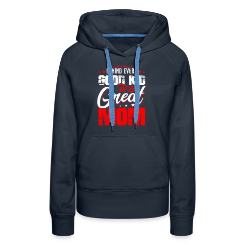 Behind Every Good Kid Is A Great Mom, Mother's Day - Women's Premium Hoodie