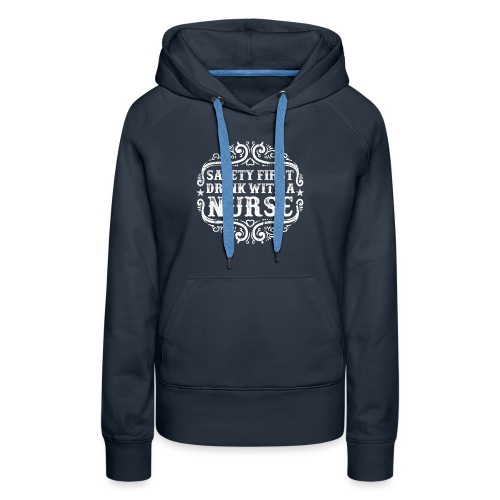 Safety first drink with a nurse. Funny nursing - Women's Premium Hoodie