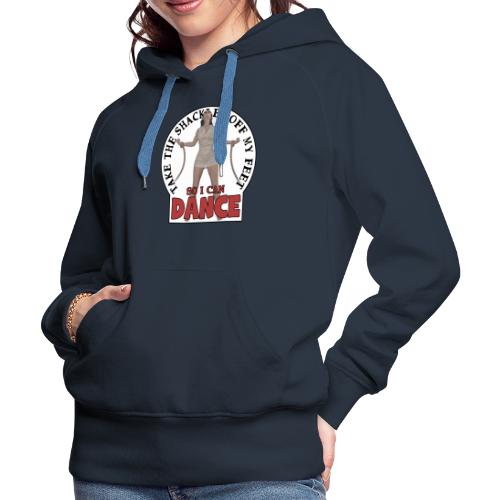 Take the shackles off my feet so I can dance - Women's Premium Hoodie
