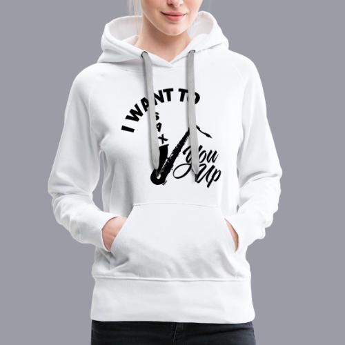 I WANT TO SAX YOU UP - Women's Premium Hoodie