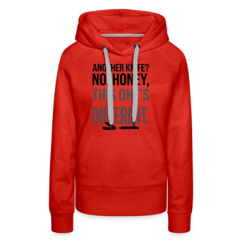 Another Knife? No Honey This One's Different - Women's Premium Hoodie