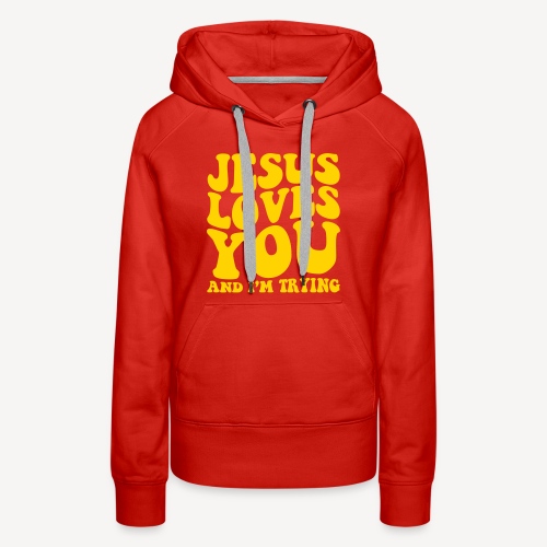 JESUS LOVES YOU AND I'M TRYING - Women's Premium Hoodie