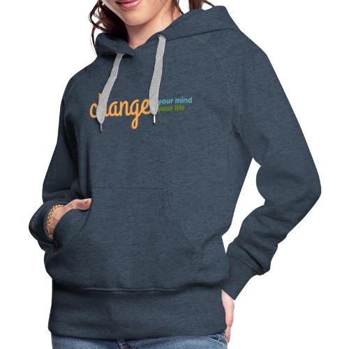 Change Your Mind Change Your Life–mental health - Women's Premium Hoodie