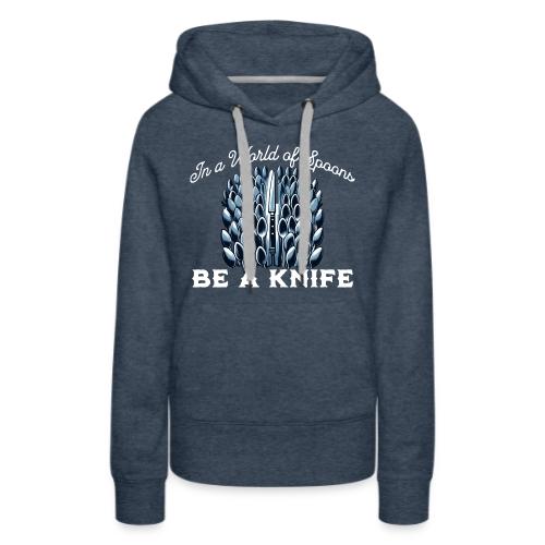 In a World of Spoons Be a Knife - Women's Premium Hoodie
