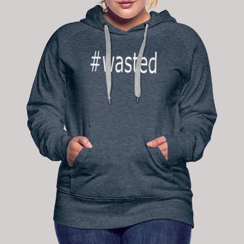 Hashtag Wasted - Women's Premium Hoodie