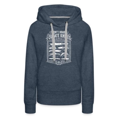 Knife Curator I Don't Hoard Funny Knife Collector - Women's Premium Hoodie