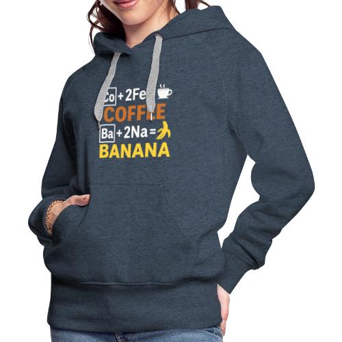 Funny Chemistry Coffee and Banana Shirt - Women's Premium Hoodie