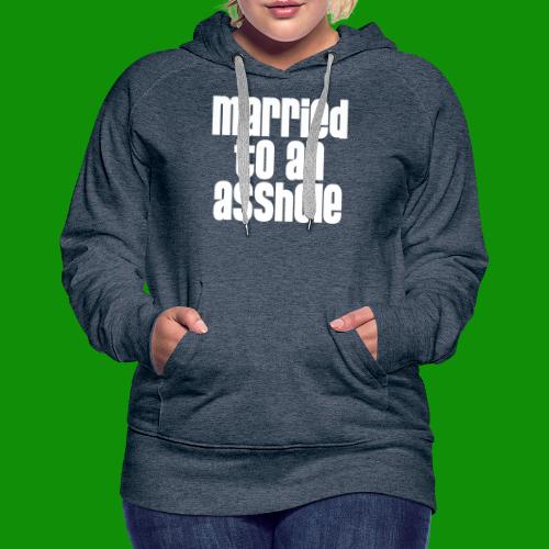 Married to an A&s*ole - Women's Premium Hoodie