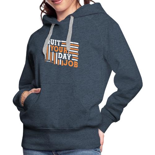 Quit Your Day Job - Women's Premium Hoodie