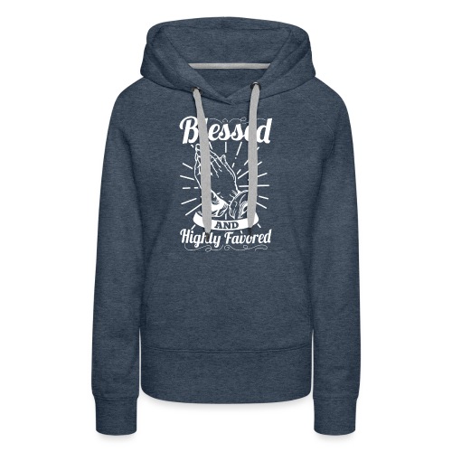 Blessed And Highly Favored (White Letters) - Women's Premium Hoodie