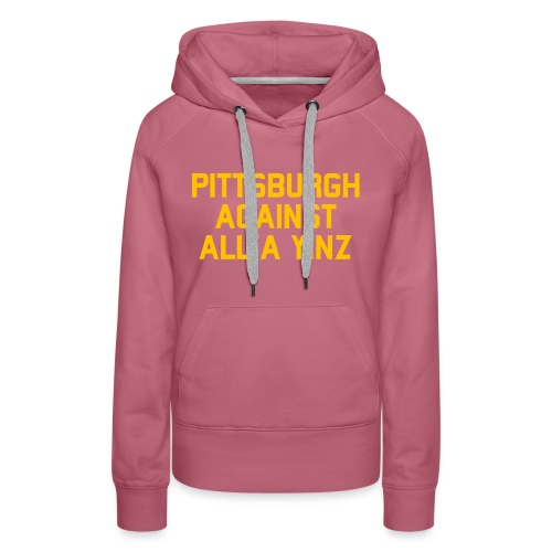 Pittsburgh Against All'a Yinz - Women's Premium Hoodie
