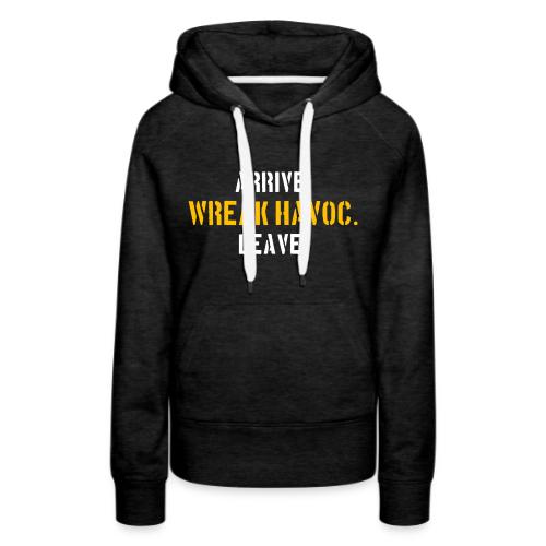 Arrive. Wreak Havoc. Leave - Women's Premium Hoodie