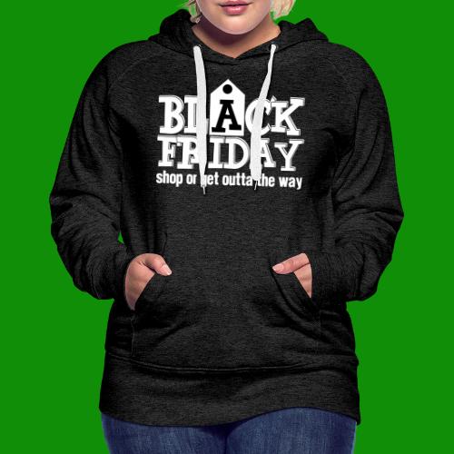 Black Friday Shop or Get Outta the Way - Women's Premium Hoodie