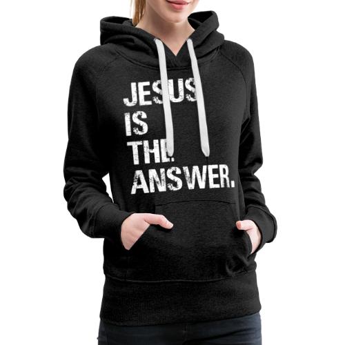 JESUS IS THE ANSWER - Women's Premium Hoodie