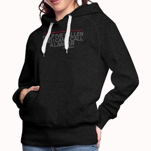 HELP I'VE FALLEN AND I CAN'T CALL A LAWYER - Women's Premium Hoodie