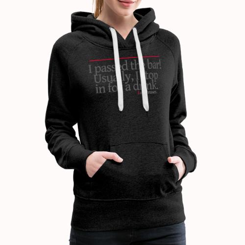 I passed the bar! Usually, I stop in for a drink. - Women's Premium Hoodie