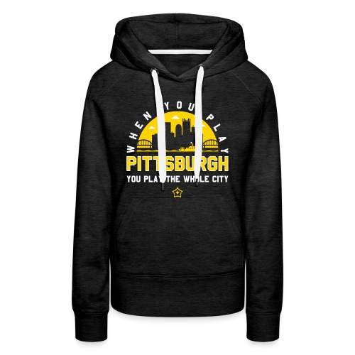 When You Play Pittsburgh, You Play The Whole City - Women's Premium Hoodie