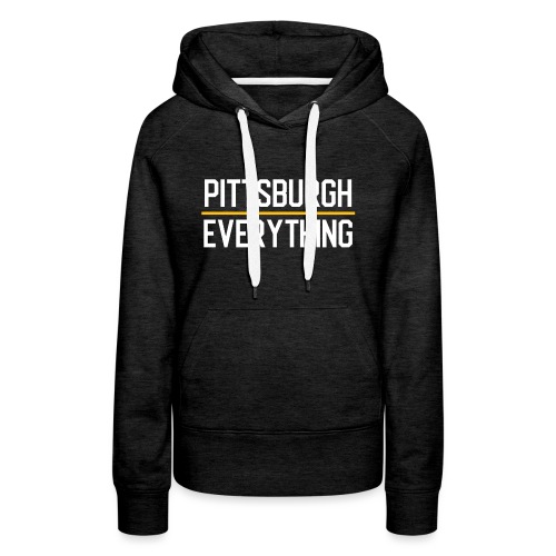 Pittsburgh Over Everything - Women's Premium Hoodie