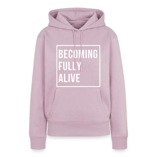 Becoming Fully Alive - Women's Premium Hoodie