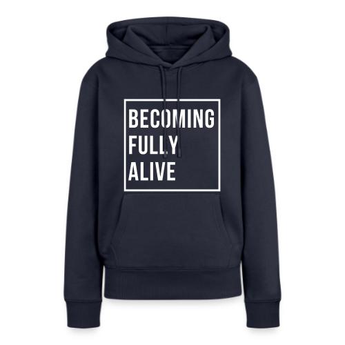 Becoming Fully Alive - Women's Premium Hoodie