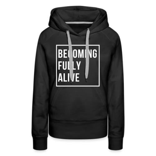 Becoming Fully Alive - Women's Premium Hoodie